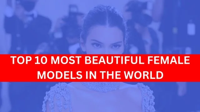 Top 10 Most Beautiful Female Models in the World